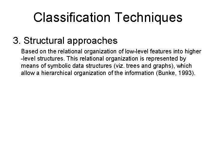 Classification Techniques 3. Structural approaches Based on the relational organization of low-level features into