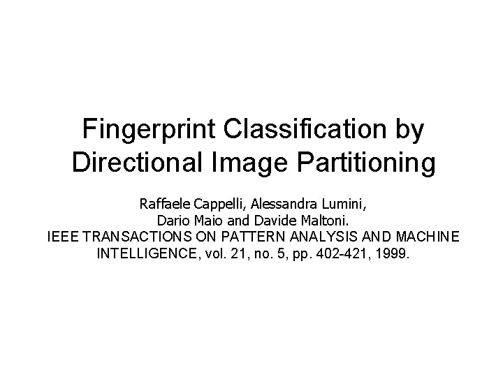 Fingerprint Classification by Directional Image Partitioning Raffaele Cappelli, Alessandra Lumini, Dario Maio and Davide