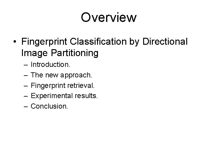 Overview • Fingerprint Classification by Directional Image Partitioning – – – Introduction. The new