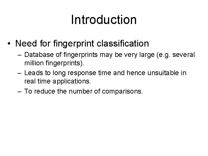 Introduction • Need for fingerprint classification – Database of fingerprints may be very large