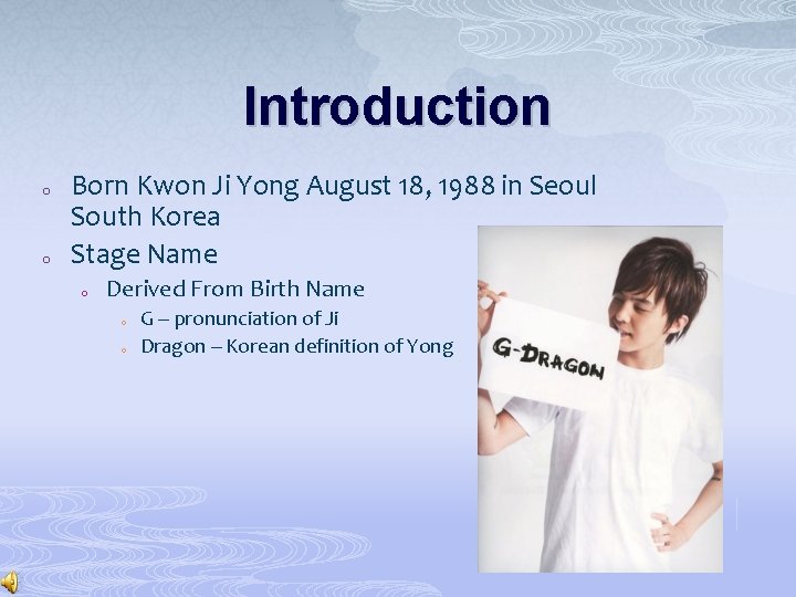 Introduction o o Born Kwon Ji Yong August 18, 1988 in Seoul South Korea