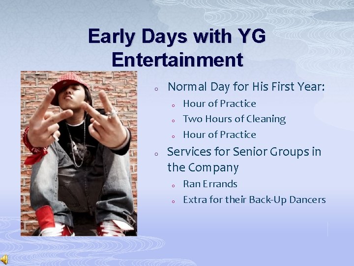 Early Days with YG Entertainment o Normal Day for His First Year: o o