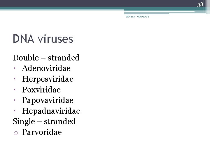 38 MIC 208 - VIROLOGY DNA viruses Double – stranded Adenoviridae Herpesviridae Poxviridae Papovaviridae