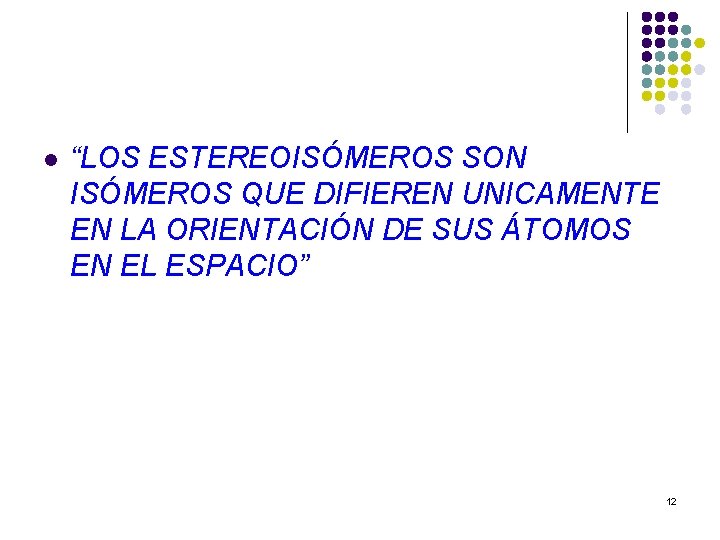 l “LOS ESTEREOISÓMEROS SON ISÓMEROS QUE DIFIEREN UNICAMENTE EN LA ORIENTACIÓN DE SUS ÁTOMOS