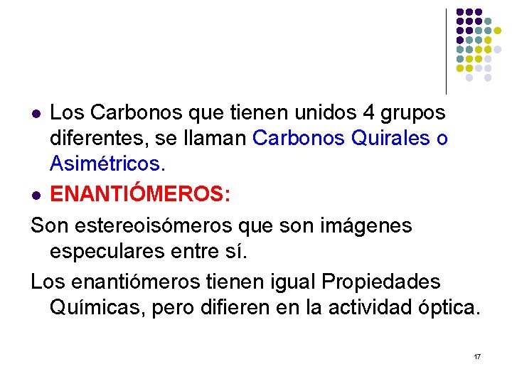 Los Carbonos que tienen unidos 4 grupos diferentes, se llaman Carbonos Quirales o Asimétricos.