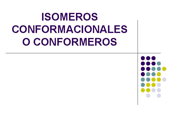 ISOMEROS CONFORMACIONALES O CONFORMEROS ISOMEROS CONFORMACIONALES O CONFORMEROS