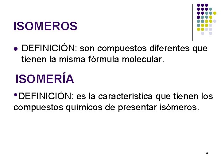 ISOMEROS l DEFINICIÓN: son compuestos diferentes que tienen la misma fórmula molecular. ISOMERÍA •