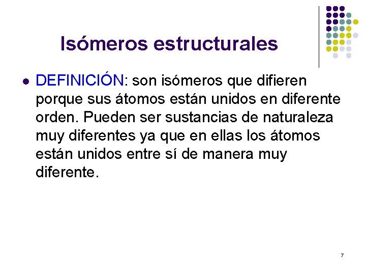 Isómeros estructurales l DEFINICIÓN: son isómeros que difieren porque sus átomos están unidos en