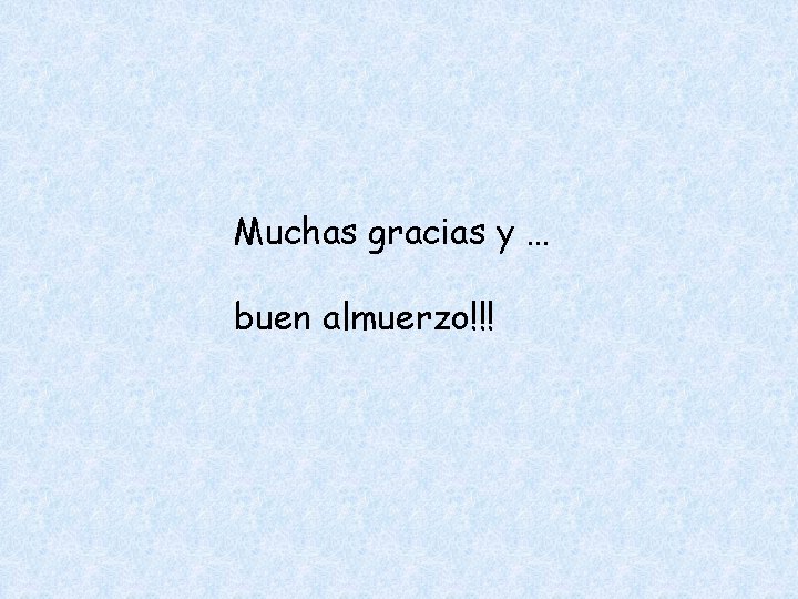 Muchas gracias y … buen almuerzo!!! 