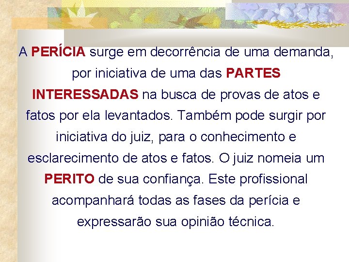 A PERÍCIA surge em decorrência de uma demanda, por iniciativa de uma das PARTES