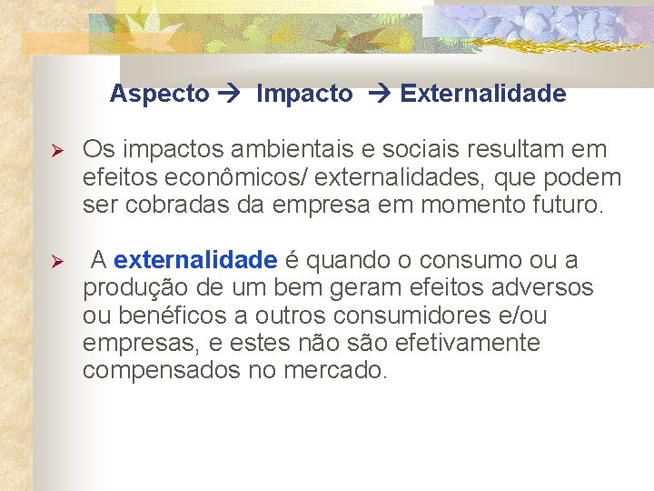 Aspecto Impacto Externalidade Os impactos ambientais e sociais resultam em efeitos econômicos/ externalidades, que