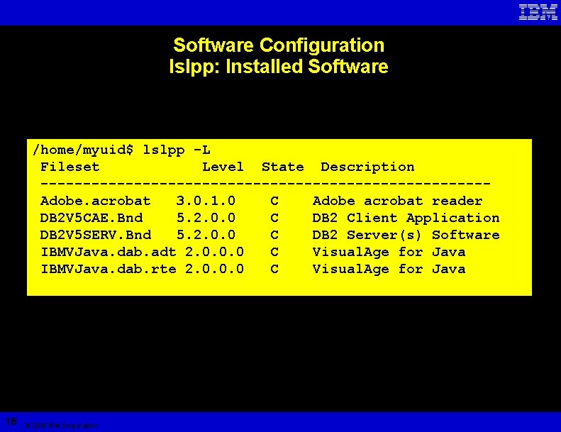 Software Configuration lslpp: Installed Software /home/myuid$ lslpp -L Fileset Level State Description -------------------------- Adobe.