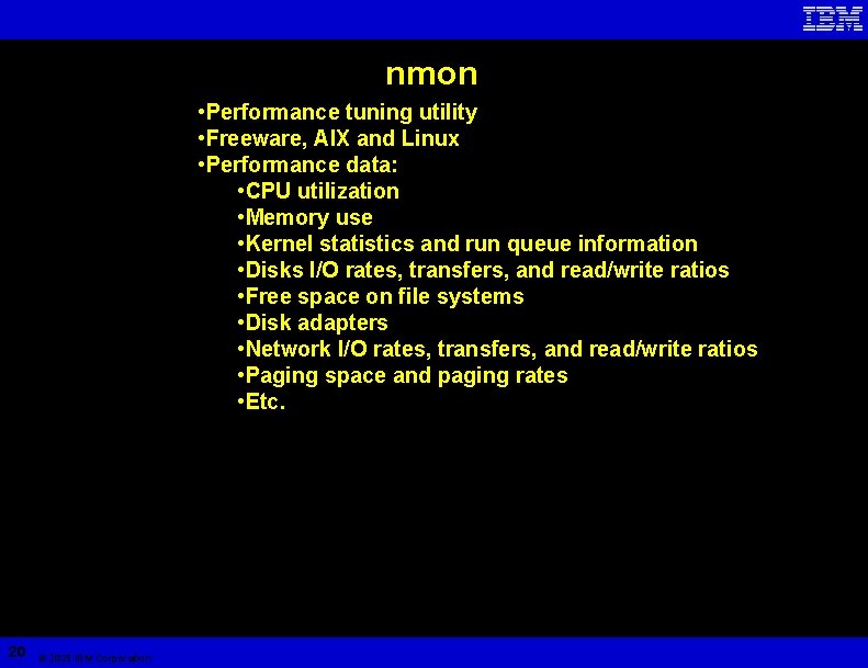 nmon • Performance tuning utility • Freeware, AIX and Linux • Performance data: •