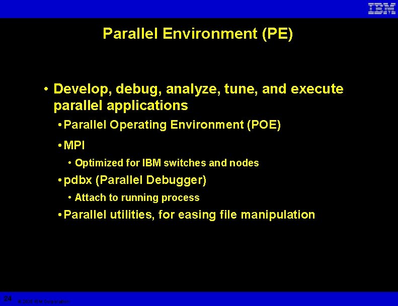 Parallel Environment (PE) • Develop, debug, analyze, tune, and execute parallel applications • Parallel