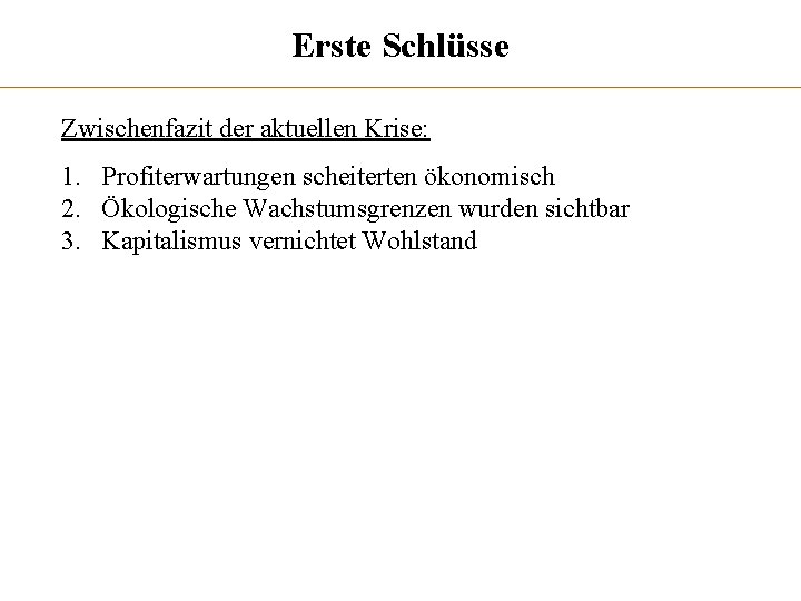 Erste Schlüsse Zwischenfazit der aktuellen Krise: 1. Profiterwartungen scheiterten ökonomisch 2. Ökologische Wachstumsgrenzen wurden