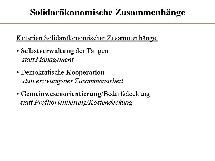 Solidarökonomische Zusammenhänge Kriterien Solidarökonomischer Zusammenhänge: • Selbstverwaltung der Tätigen statt Management • Demokratische Kooperation