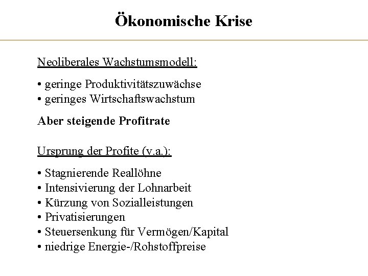 Ökonomische Krise Neoliberales Wachstumsmodell: • geringe Produktivitätszuwächse • geringes Wirtschaftswachstum Aber steigende Profitrate Ursprung