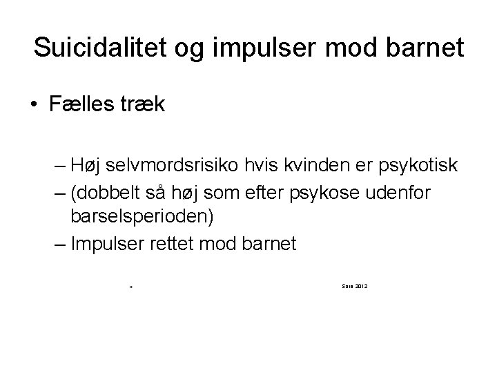 Suicidalitet og impulser mod barnet • Fælles træk – Høj selvmordsrisiko hvis kvinden er