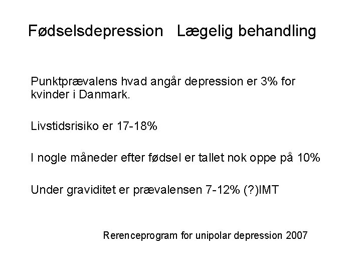 Fødselsdepression Lægelig behandling Punktprævalens hvad angår depression er 3% for kvinder i Danmark. Livstidsrisiko