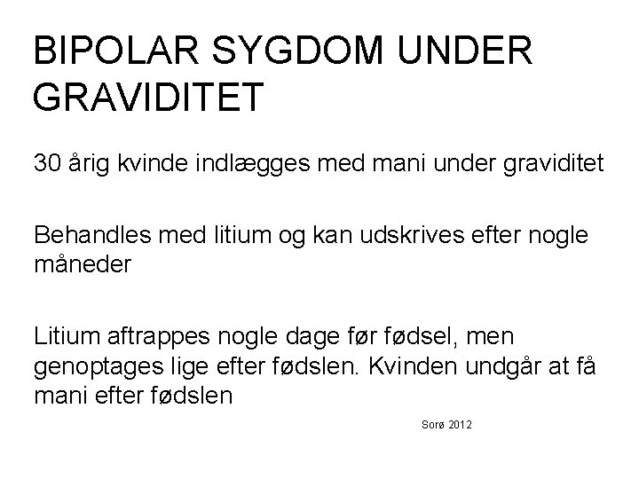 BIPOLAR SYGDOM UNDER GRAVIDITET 30 årig kvinde indlægges med mani under graviditet Behandles med