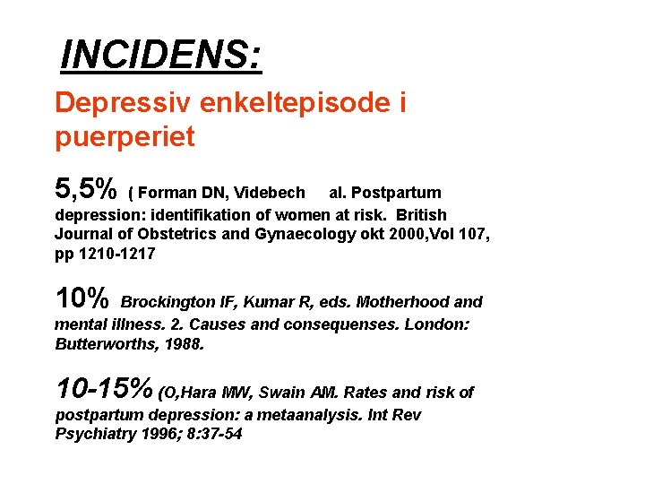 INCIDENS: Depressiv enkeltepisode i puerperiet 5, 5% ( Forman DN, Videbech et al. Postpartum