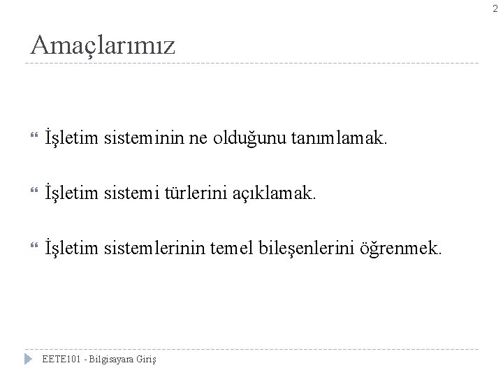 2 Amaçlarımız İşletim sisteminin ne olduğunu tanımlamak. İşletim sistemi türlerini açıklamak. İşletim sistemlerinin temel