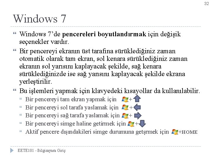 32 Windows 7 Windows 7’de pencereleri boyutlandırmak için değişik seçenekler vardır. Bir pencereyi ekranın