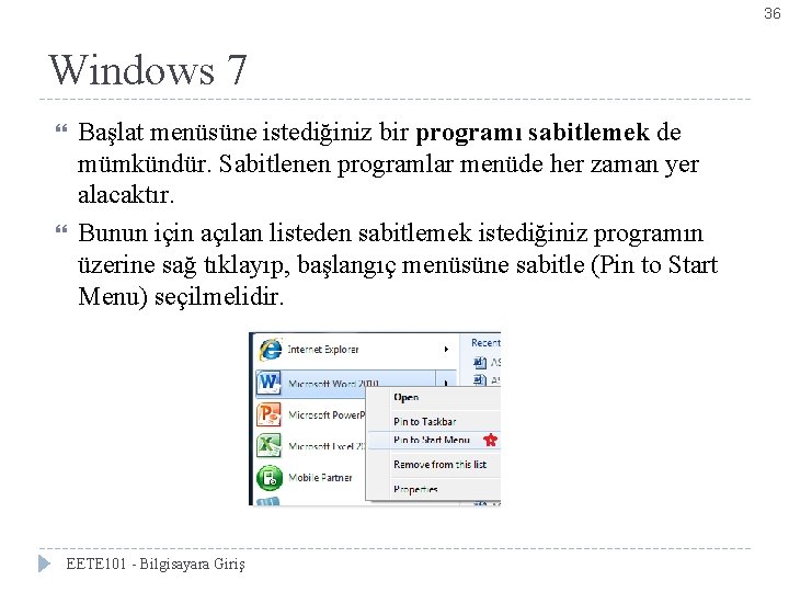 36 Windows 7 Başlat menüsüne istediğiniz bir programı sabitlemek de mümkündür. Sabitlenen programlar menüde