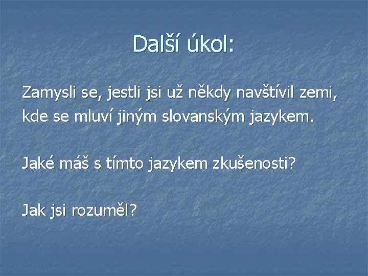 Další úkol: Zamysli se, jestli jsi už někdy navštívil zemi, kde se mluví jiným