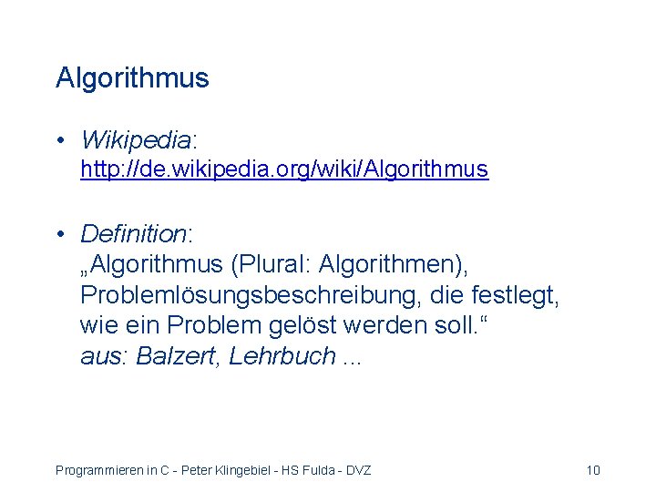 Algorithmus • Wikipedia: http: //de. wikipedia. org/wiki/Algorithmus • Definition: „Algorithmus (Plural: Algorithmen), Problemlösungsbeschreibung, die