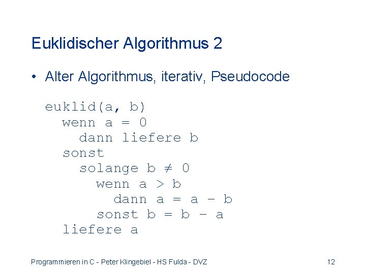 Euklidischer Algorithmus 2 • Alter Algorithmus, iterativ, Pseudocode euklid(a, b) wenn a = 0