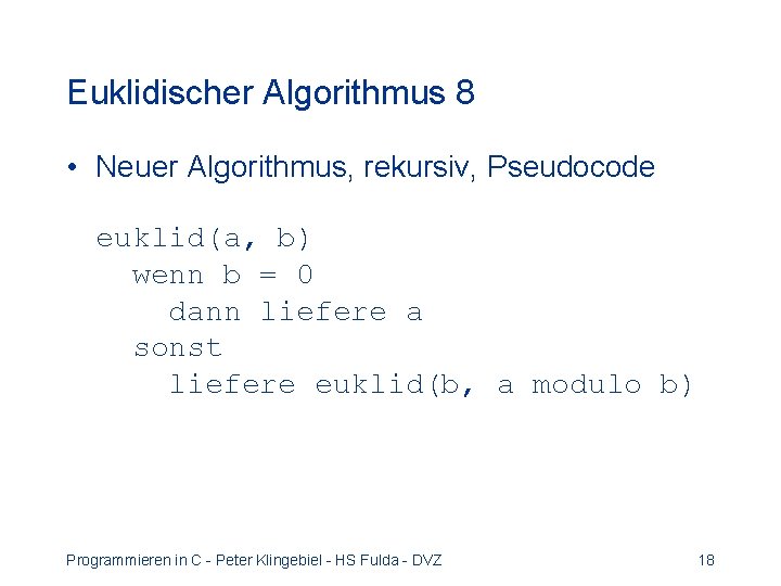 Euklidischer Algorithmus 8 • Neuer Algorithmus, rekursiv, Pseudocode euklid(a, b) wenn b = 0