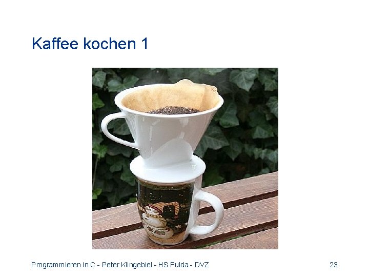 Kaffee kochen 1 Programmieren in C - Peter Klingebiel - HS Fulda - DVZ