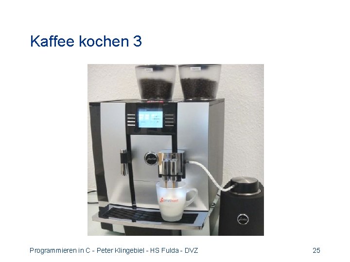 Kaffee kochen 3 Programmieren in C - Peter Klingebiel - HS Fulda - DVZ