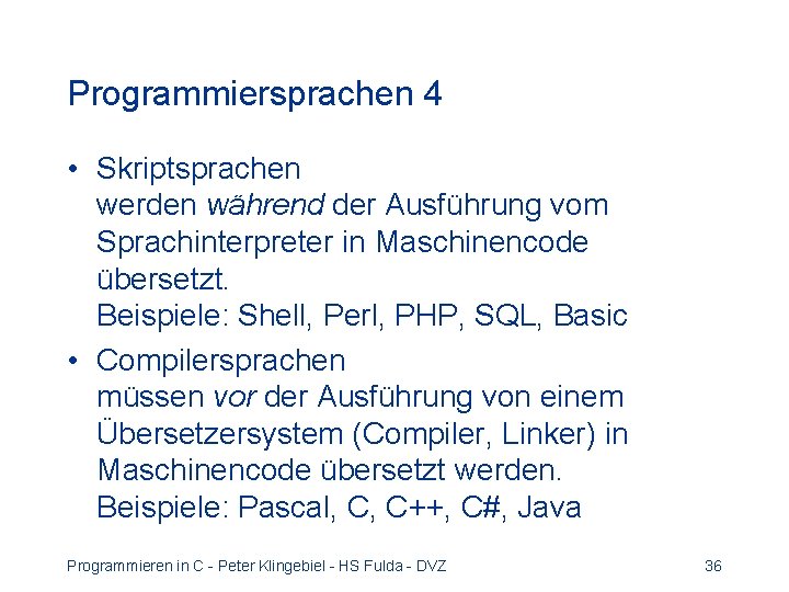 Programmiersprachen 4 • Skriptsprachen werden während der Ausführung vom Sprachinterpreter in Maschinencode übersetzt. Beispiele: