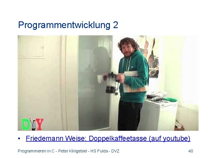 Programmentwicklung 2 • Friedemann Weise: Doppelkaffeetasse (auf youtube) Programmieren in C - Peter Klingebiel