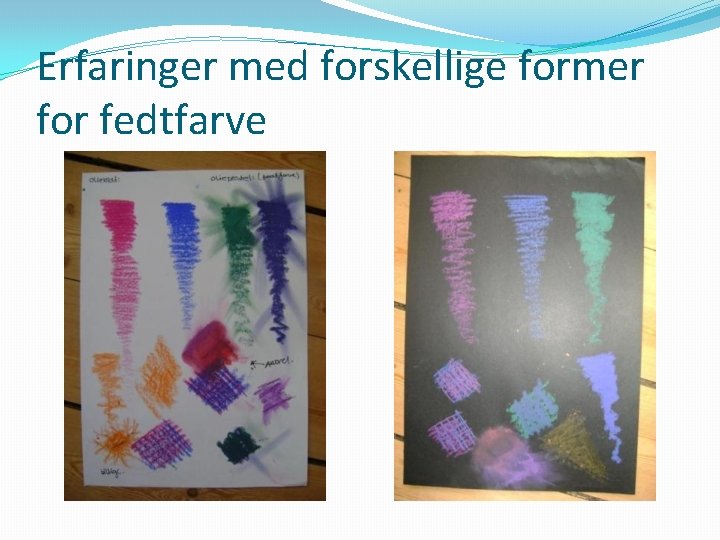 Erfaringer med forskellige former for fedtfarve 