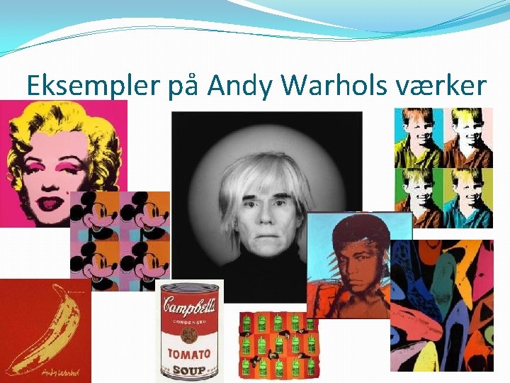 Eksempler på Andy Warhols værker 
