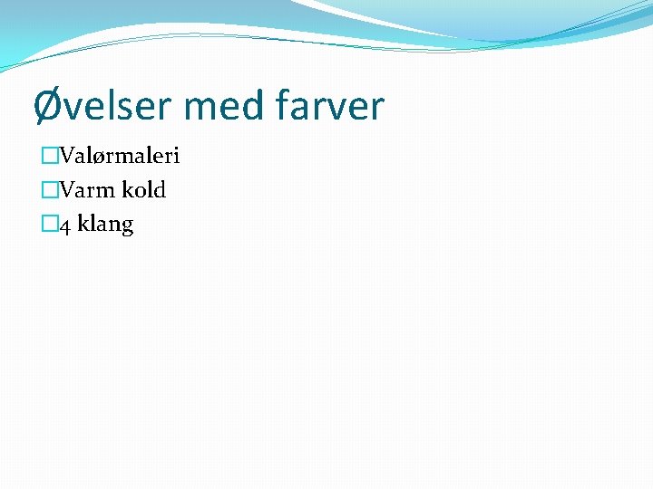 Øvelser med farver �Valørmaleri �Varm kold � 4 klang 