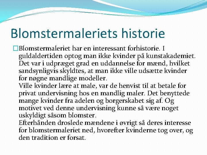 Blomstermaleriets historie �Blomstermaleriet har en interessant forhistorie. I guldaldertiden optog man ikke kvinder på