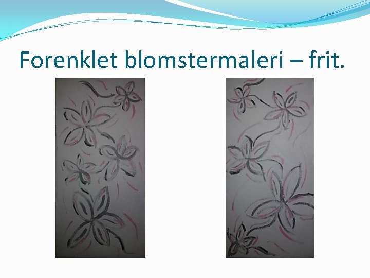 Forenklet blomstermaleri – frit. 