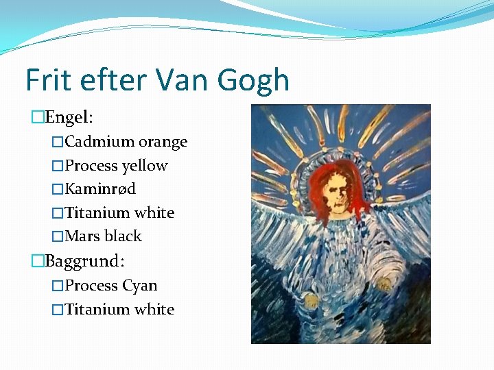 Frit efter Van Gogh �Engel: �Cadmium orange �Process yellow �Kaminrød �Titanium white �Mars black