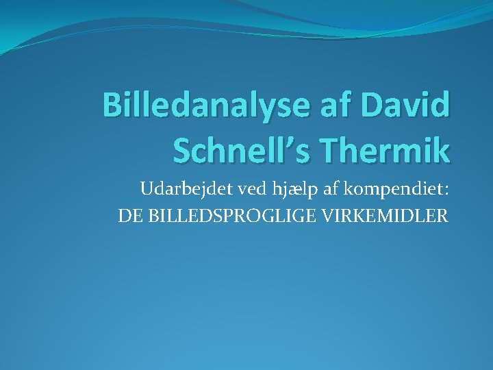 Billedanalyse af David Schnell’s Thermik Udarbejdet ved hjælp af kompendiet: DE BILLEDSPROGLIGE VIRKEMIDLER 