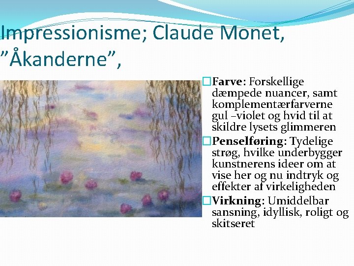 Impressionisme; Claude Monet, ”Åkanderne”, �Farve: Forskellige dæmpede nuancer, samt komplementærfarverne gul –violet og hvid