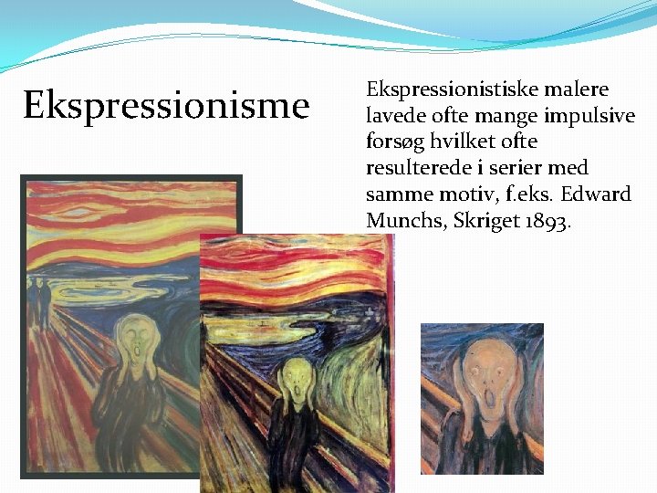 Ekspressionisme Ekspressionistiske malere lavede ofte mange impulsive forsøg hvilket ofte resulterede i serier med
