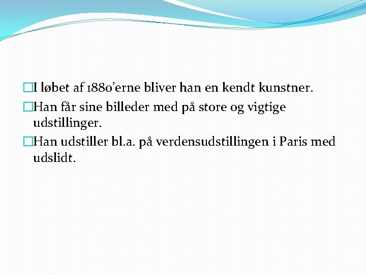 �I løbet af 1880’erne bliver han en kendt kunstner. �Han får sine billeder med