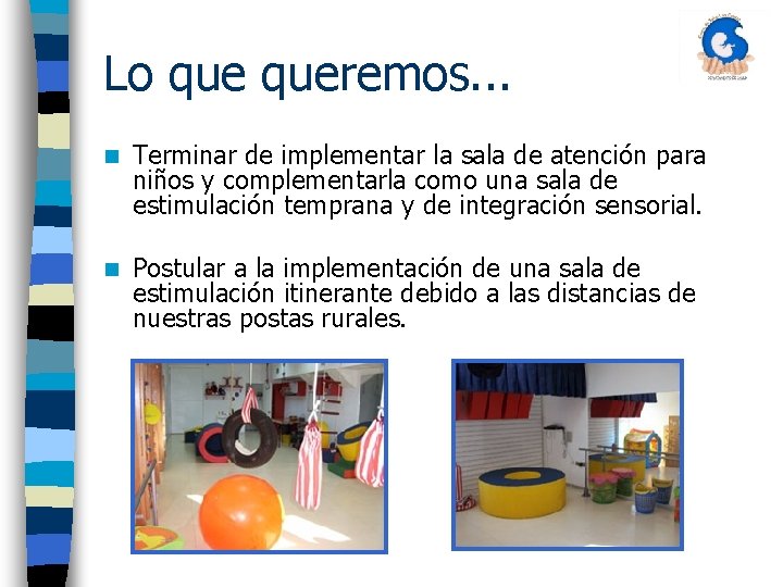 Lo queremos. . . n Terminar de implementar la sala de atención para niños