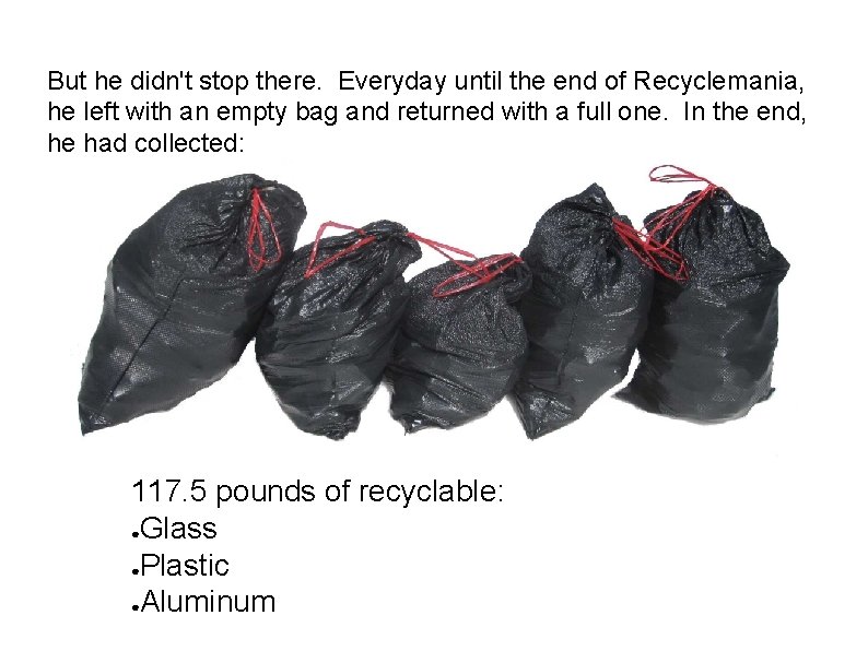 But he didn't stop there. Everyday until the end of Recyclemania, he left with But he didn't stop there. Everyday until the end of Recyclemania, he left with