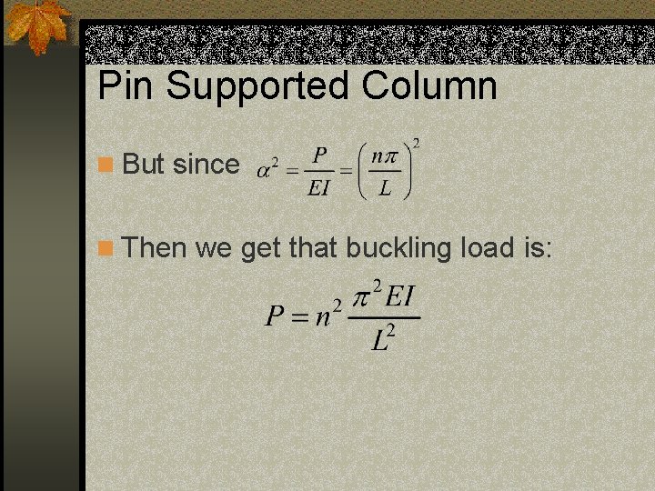 Pin Supported Column n But since n Then we get that buckling load is: