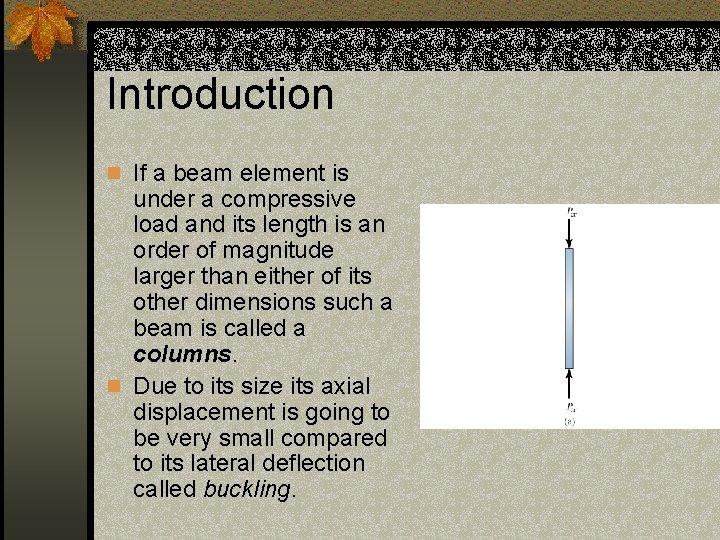 Introduction n If a beam element is under a compressive load and its length